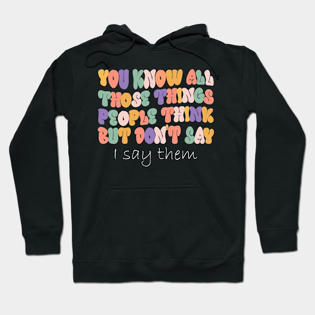 You Know All Those Things People Think But Don't Say Hoodie by PaulAksenov